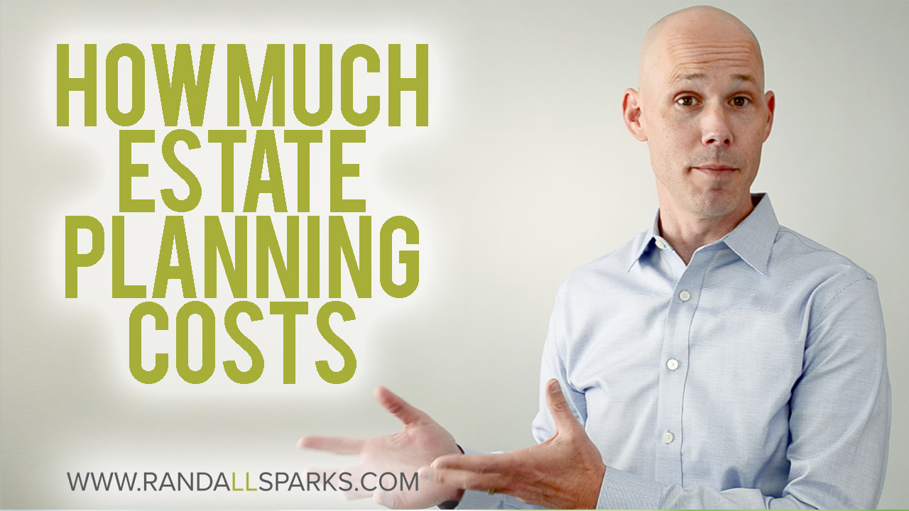 How Much Does Estate Planning Cost - Randall Sparks Law Utah Estate Planning Asset Protection Attorney