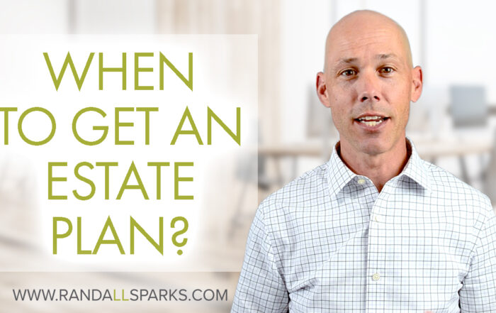when to get an estate plan by randall sparks asset protection estate planning attorney